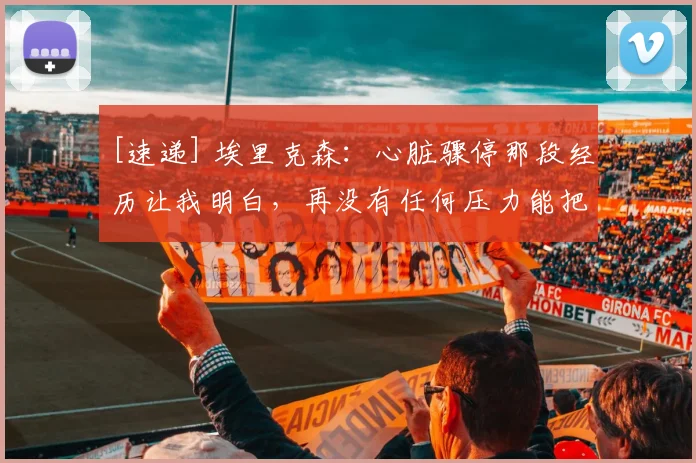 [速递] 埃里克森：心脏骤停那段经历让我明白，再没有任何压力能把我压垮